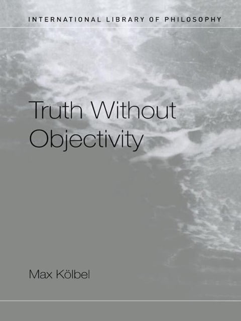 Truth Without Objectivity - Max Kölbel
