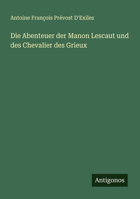 Die Abenteuer der Manon Lescaut und des Chevalier des Grieux - Antoine François Prévost D'Exiles
