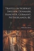 Cover-Bild zum Titel 'Travels in Norway, Sweden, Denmark, Hanover, Germany, Netherlands, &c' von 'William Rae Wilson'