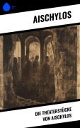 Cover-Bild zum Titel 'Die Theaterstücke von Aischylos' von 'Aischylos'