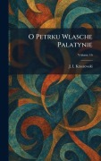 Cover-Bild zum Titel 'O Petrku Wlasche Palatynie' von 'J I Kraszewski'