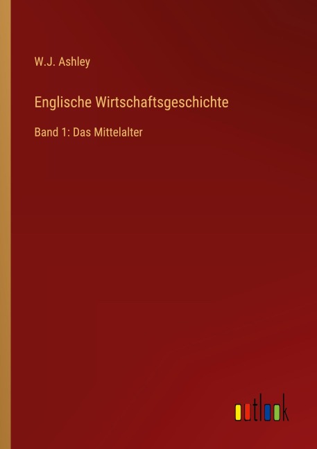 Englische Wirtschaftsgeschichte - W. J. Ashley