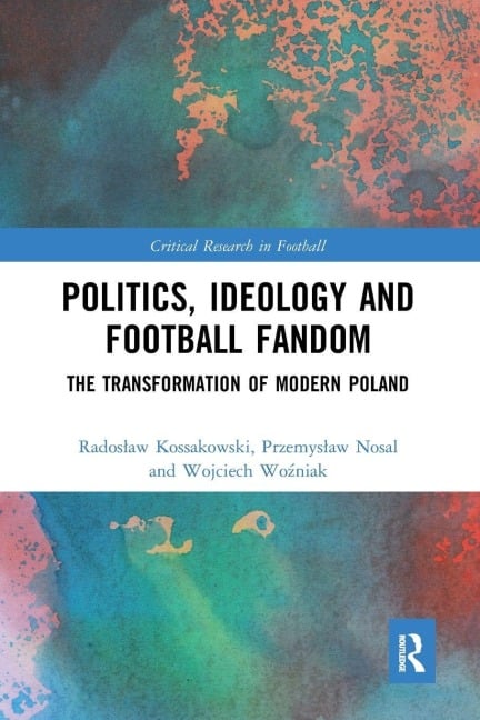 Politics, Ideology and Football Fandom - Rados¿aw Kossakowski, Wojciech Wo¿niak, Przemys¿aw Nosal