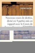 Cover-Bild zum Titel 'Nouveau Cours de Dictées, Divisé En Quatre Parties MIS En Rapport Avec Le Cours de Langue Française' von 'Leclair'