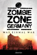 Zombie Zone Germany: Was einmal war - Oliver Bayer, Melanie Kissel, Thomas Williams, Emily Tara Todd, Christian Günther