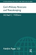 Civil-Military Relations and Peacekeeping - Michael Williams