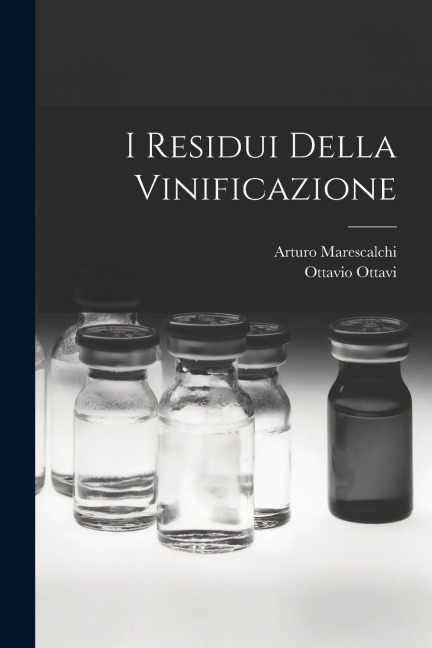 I Residui Della Vinificazione - Ottavio Ottavi, Arturo Marescalchi