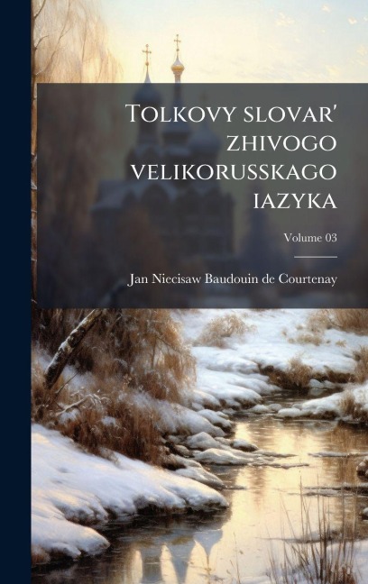 Tolkovy slovar' zhivogo velikorusskago iazyka - Jan Niecisaw Baudouin De Courtenay