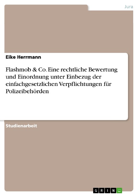Flashmob & Co. Eine rechtliche Bewertung und Einordnung unter Einbezug der einfachgesetzlichen Verpflichtungen für Polizeibehörden - Eike Herrmann