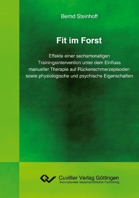 Fit im Forst. Effekte einer sechsmonatigen Trainingsintervention unter dem Einfluss manueller Therapie auf Rückenschmerzepisoden sowie physiologische und psychische Eigenschaften - Bernd Steinhoff