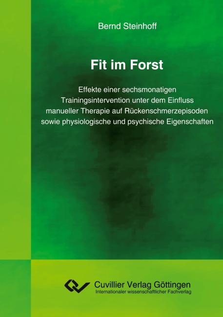 Fit im Forst. Effekte einer sechsmonatigen Trainingsintervention unter dem Einfluss manueller Therapie auf Rückenschmerzepisoden sowie physiologische und psychische Eigenschaften - Bernd Steinhoff