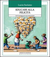 Educare alla felicità. Nuovi paradigmi per una scuola più felice - Lucia Suriano