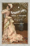 Cover-Bild zum Titel 'A Victorian Lady's Guide to Fashion and Beauty' von 'Mimi Matthews'
