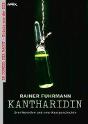 KANTHARIDIN - DREI NOVELLEN UND EINE KURZGESCHICHTE - Rainer Fuhrmann