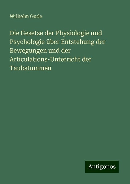 Die Gesetze der Physiologie und Psychologie über Entstehung der Bewegungen und der Articulations-Unterricht der Taubstummen - Wilhelm Gude