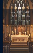 Cover-Bild zum Titel 'Manuel D'un Jeune Prêtre: Ouvrage Dédié Au Jeune Clergé Du Diocèse De Montpellier......' von 'Anonymous'