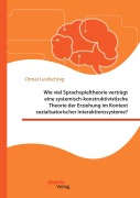Cover-Bild zum Titel 'Wie viel Sprachspieltheorie verträgt eine systemisch-konstruktivistische Theorie der Erziehung im Kontext sozialisatorischer Interaktionssysteme?' von 'Otmar Lesitschnig'