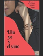 Cover-Bild zum Titel 'Ella Yo I El Vino entre otros cuentos y poemas' von 'Brayner Abrahan Gomez Baez'