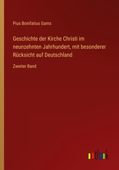 Geschichte der Kirche Christi im neunzehnten Jahrhundert, mit besonderer Rücksicht auf Deutschland - Pius Bonifatius Gams