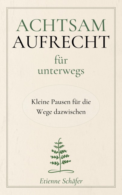 Achtsam aufrecht für unterwegs - Etienne Schäfer