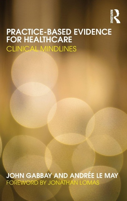 Practice-based Evidence for Healthcare - John Gabbay, Andrée Le May