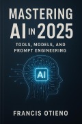 Cover-Bild zum Titel 'Mastering AI in 2025' von 'Francis Otieno'