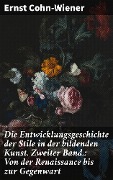Die Entwicklungsgeschichte der Stile in der bildenden Kunst. Zweiter Band.: Von der Renaissance bis zur Gegenwart - Ernst Cohn-Wiener
