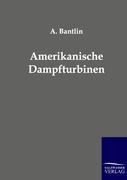 Amerikanische Dampfturbinen - A. Bantlin