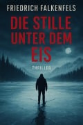 Cover-Bild zum Titel 'Die Stille unter dem Eis' von 'Falkenfels Friedrich'