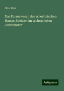 Das Finanzwesen des ernestinischen Hauses Sachsen im sechszehnten Jahrhundert - Otto. Kius