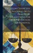 Cover-Bild zum Titel 'Delays in Chancery Considered With Practical Suggestions for Their Prevention Or Removal' von 'Matthew Dobson Lowndes'