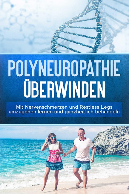 Polyneuropathie überwinden: Mit Nervenschmerzen und Restless Legs umzugehen lernen und ganzheitlich behandeln - Katharina Neustedt