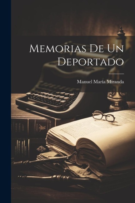 Memorias De Un Deportado - Manuel María Miranda