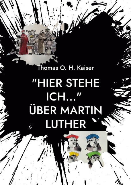 "Hier stehe ich..." Über Martin Luther - Thomas O. H. Kaiser
