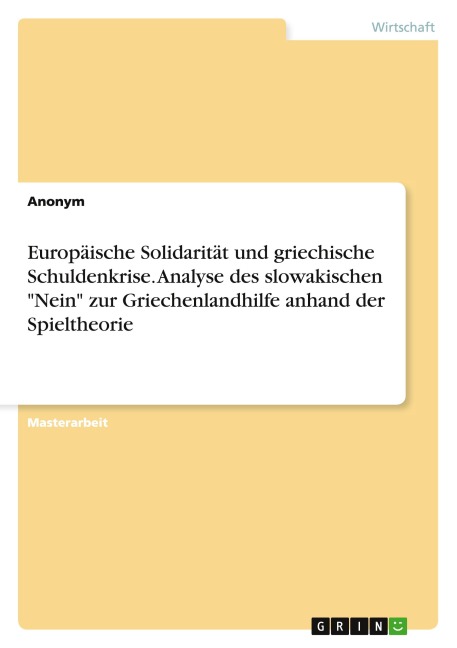 Europäische Solidarität und griechische Schuldenkrise. Analyse des slowakischen "Nein" zur Griechenlandhilfe anhand der Spieltheorie - Anonymous