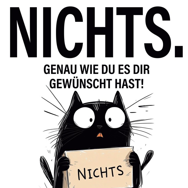 Nichts. genau wie du es dir gewünscht hast! - Max Scherer