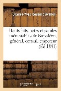 Hauts Faits, Actes Et Paroles Mémorables de Napoléon, Général, Consul, Empereur - Charles-Yves Cousin D'Avallon