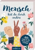 Mensch bist du durch andere - 