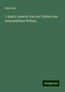 I. Kant's Ansicht von der Freiheit des menschlichen Willens - Otto Kohl