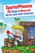 Cover-Bild zum Titel 'SparkofPhoenix: 202 Dinge in Minecraft, die du noch nicht wusstest' von 'SparkofPhoenix'