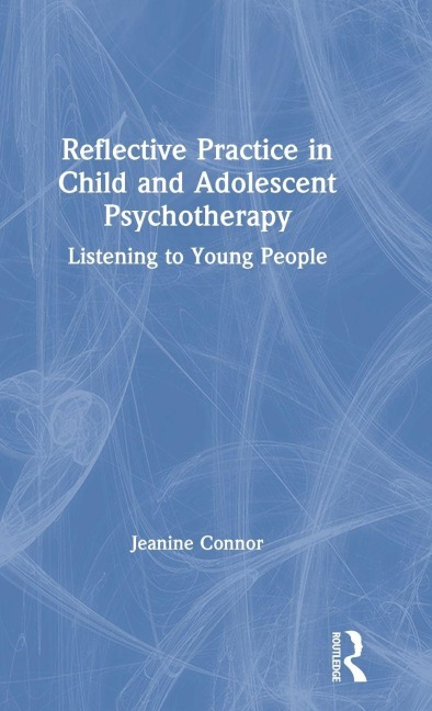 Reflective Practice in Child and Adolescent Psychotherapy - Jeanine Connor