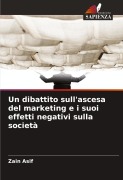 Cover-Bild zum Titel 'Un dibattito sull'ascesa del marketing e i suoi effetti negativi sulla società' von 'Zain Asif'