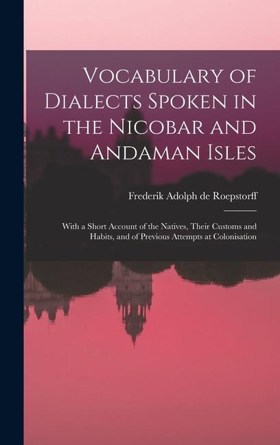 Vocabulary of Dialects Spoken in the Nicobar and Andaman Isles - Frederik Adolph De Roepstorff