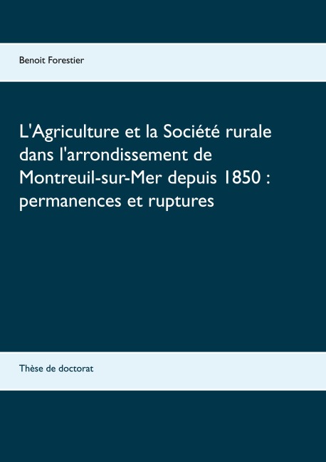 L'Agriculture et la Société rurale dans l'arrondissement de Montreuil-sur-Mer depuis 1850 : permanences et ruptures - Benoit Forestier