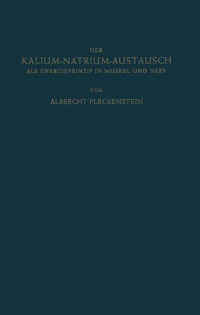 Der Kalium-Natrium-Austausch als Energieprinzip in Muskel und Nerv - Albrecht Fleckenstein