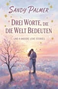 Cover-Bild zum Titel '¿Drei Worte, die die Welt bedeuten und 9 andere Love Stories' von 'Sandy Palmer'