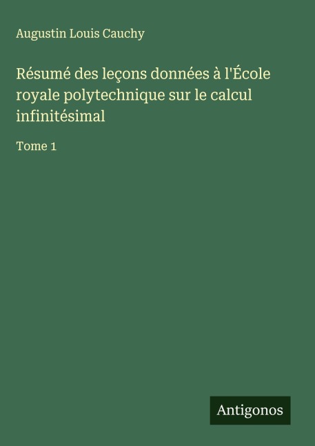 Résumé des leçons données à l'École royale polytechnique sur le calcul infinitésimal - Augustin Louis Cauchy
