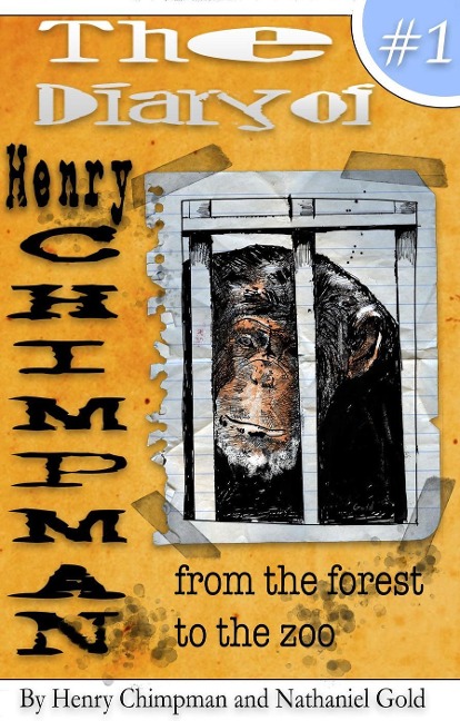 The Diary of Henry Chimpman: Volume 1 From the Forest to the Zoo - Nathaniel Gold, Henry Chimpman