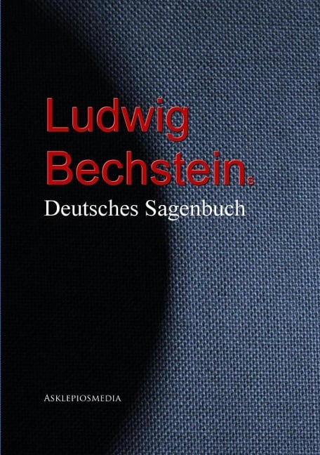 Ludwig Bechstein: Deutsches Sagenbuch - Ludwig Bechstein
