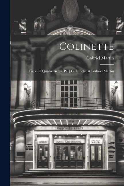 Colinette; pièce en quatre actes [par] G. Lenotre & Gabriel Martin - Gabriel Martin